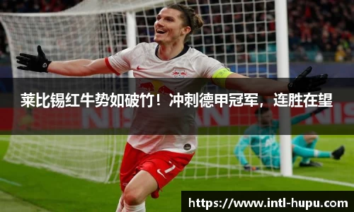 莱比锡红牛势如破竹！冲刺德甲冠军，连胜在望