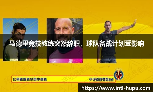 马德里竞技教练突然辞职，球队备战计划受影响