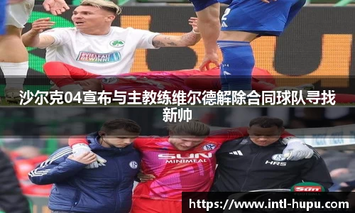 沙尔克04宣布与主教练维尔德解除合同球队寻找新帅
